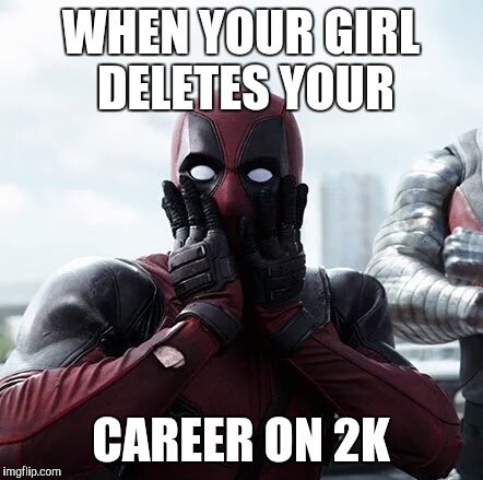 Deadpool Surprised | WHEN YOUR GIRL DELETES YOUR; CAREER ON 2K | image tagged in deadpool surprised,video games | made w/ Imgflip meme maker