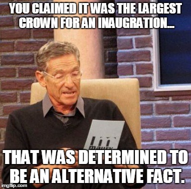 Maury Lie Detector Meme | YOU CLAIMED IT WAS THE LARGEST CROWN FOR AN INAUGRATION... THAT WAS DETERMINED TO BE AN ALTERNATIVE FACT. | image tagged in memes,maury lie detector | made w/ Imgflip meme maker
