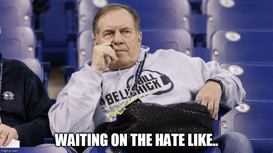 WAITING ON THE HATE LIKE.. | image tagged in patriots | made w/ Imgflip meme maker