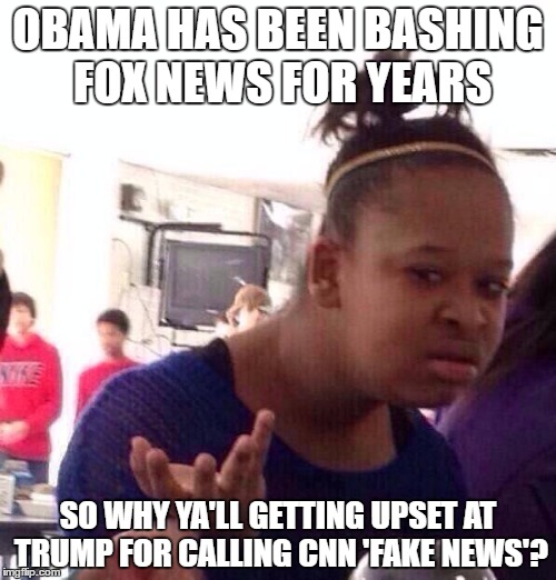 Black Girl Wat | OBAMA HAS BEEN BASHING FOX NEWS FOR YEARS; SO WHY YA'LL GETTING UPSET AT TRUMP FOR CALLING CNN 'FAKE NEWS'? | image tagged in memes,black girl wat | made w/ Imgflip meme maker