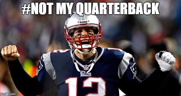 Tom Brady | #NOT MY QUARTERBACK | image tagged in tom brady | made w/ Imgflip meme maker