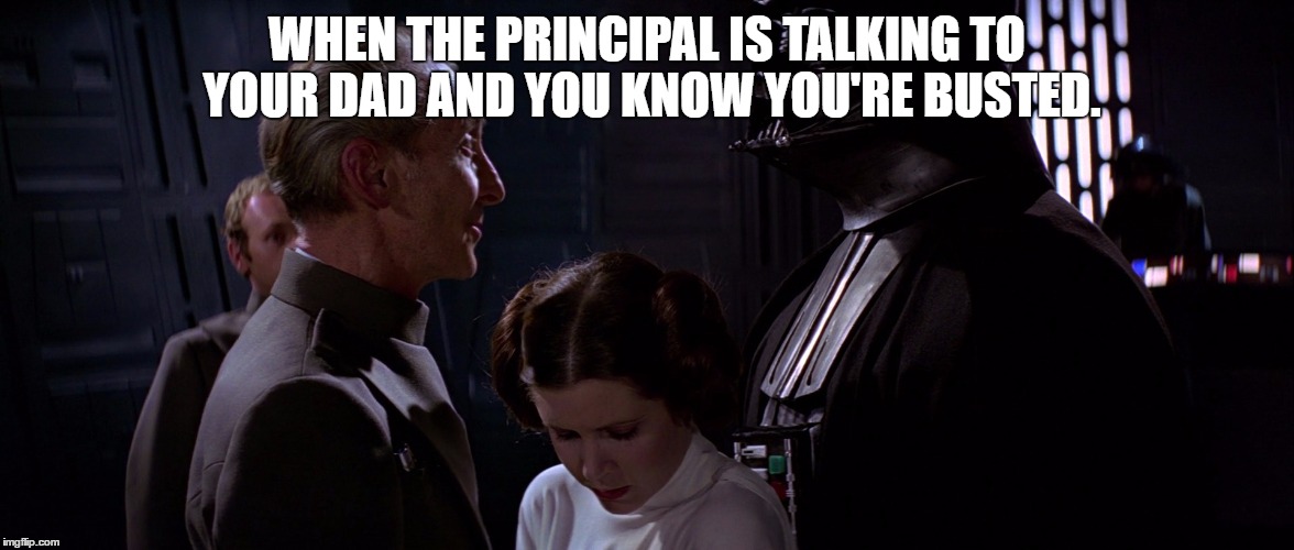 Leia, Tarkin, and Vader | WHEN THE PRINCIPAL IS TALKING TO YOUR DAD AND YOU KNOW YOU'RE BUSTED. | image tagged in school,principal,busted,star wars,princess leia,darth vader | made w/ Imgflip meme maker