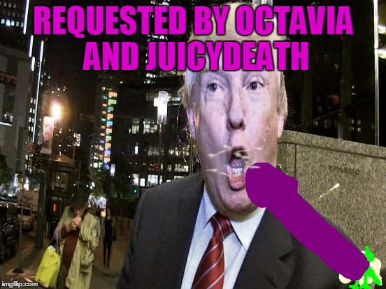 REQUESTED BY OCTAVIA AND JUICYDEATH | made w/ Imgflip meme maker