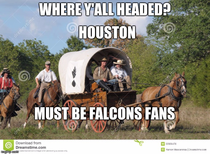 Atlanta Falcons Bandwagon | HOUSTON; WHERE Y'ALL HEADED? MUST BE FALCONS FANS | image tagged in atlanta falcons,bandwagon | made w/ Imgflip meme maker