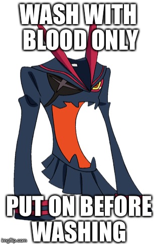 Blood wash only  | WASH WITH BLOOD ONLY; PUT ON BEFORE WASHING | image tagged in kill la kill,senketsu,anime | made w/ Imgflip meme maker