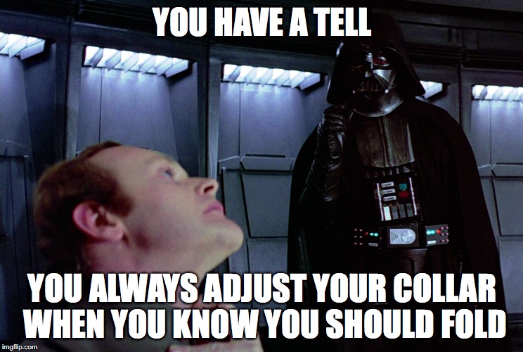 darth vader force choke | YOU HAVE A TELL; YOU ALWAYS ADJUST YOUR COLLAR WHEN YOU KNOW YOU SHOULD FOLD | image tagged in darth vader force choke | made w/ Imgflip meme maker