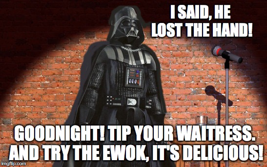 I SAID, HE LOST THE HAND! GOODNIGHT! TIP YOUR WAITRESS. AND TRY THE EWOK, IT'S DELICIOUS! | made w/ Imgflip meme maker