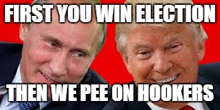 Besties Trump and Putin  | FIRST YOU WIN ELECTION; THEN WE PEE ON HOOKERS | image tagged in besties trump and putin | made w/ Imgflip meme maker