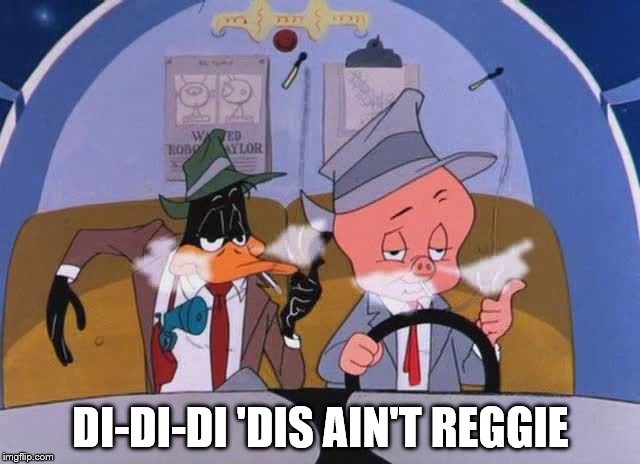 Daffy and Porky--HIGH | DI-DI-DI 'DIS AIN'T REGGIE | image tagged in daffy and porky--high | made w/ Imgflip meme maker