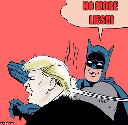 Batman slaps Trump | NO MORE; LIES!!! | image tagged in batman slaps trump,alternative facts | made w/ Imgflip meme maker