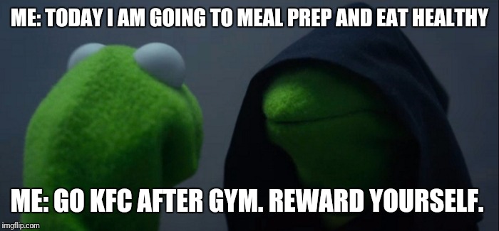 Evil Kermit Meme | ME: TODAY I AM GOING TO MEAL PREP AND EAT HEALTHY; ME: GO KFC AFTER GYM. REWARD YOURSELF. | image tagged in evil kermit | made w/ Imgflip meme maker
