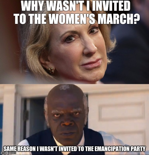 Uncle Carly's Cabin |  WHY WASN'T I INVITED TO THE WOMEN'S MARCH? SAME REASON I WASN'T INVITED TO THE EMANCIPATION PARTY | image tagged in carly fiorina,django unchained,womens march,prolife,double standards | made w/ Imgflip meme maker