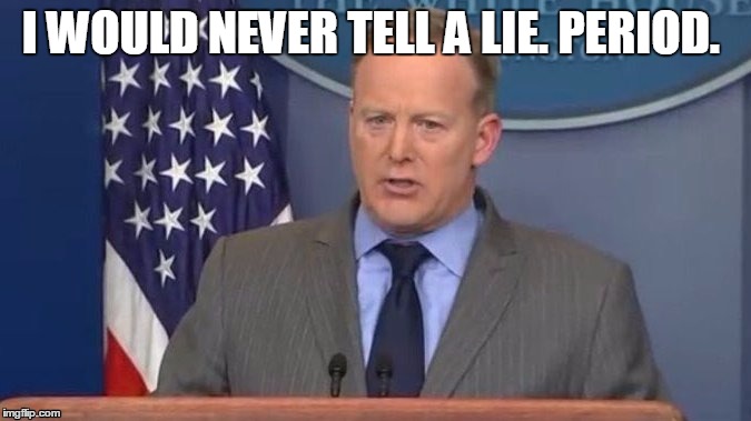 Sean Spicer Liar | I WOULD NEVER TELL A LIE. PERIOD. | image tagged in sean spicer liar | made w/ Imgflip meme maker