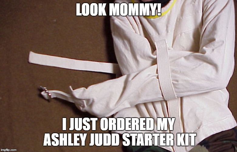 Not nasty, just crazy | LOOK MOMMY! I JUST ORDERED MY ASHLEY JUDD STARTER KIT | image tagged in straight jacket,ashley judd,angry feminist | made w/ Imgflip meme maker