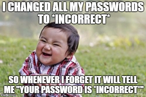 Evil Toddler | I CHANGED ALL MY PASSWORDS TO *INCORRECT*; SO WHENEVER I FORGET IT WILL TELL ME "YOUR PASSWORD IS *INCORRECT*" | image tagged in memes,evil toddler | made w/ Imgflip meme maker