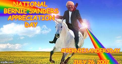 Bernie sanders Fantasy land  | NATIONAL BERNIE SANDERS APPRECIATION DAY; #BERNIESANDERSDAY JULY 26, 2007 | image tagged in bernie sanders fantasy land | made w/ Imgflip meme maker
