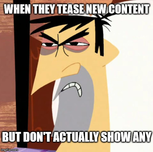 Sham Are I Jack | WHEN THEY TEASE NEW CONTENT; BUT DON'T ACTUALLY SHOW ANY | image tagged in grizzled jack | made w/ Imgflip meme maker