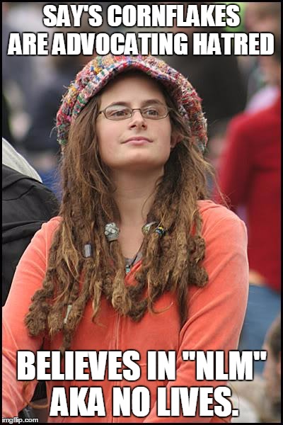 College Liberal | SAY'S CORNFLAKES ARE ADVOCATING HATRED; BELIEVES IN "NLM" AKA NO LIVES. | image tagged in memes,college liberal,trump,2017 | made w/ Imgflip meme maker