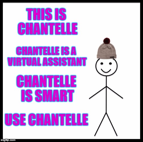 Be Like Bill Meme | THIS IS CHANTELLE; CHANTELLE IS A VIRTUAL ASSISTANT; CHANTELLE IS SMART; USE CHANTELLE | image tagged in memes,be like bill | made w/ Imgflip meme maker