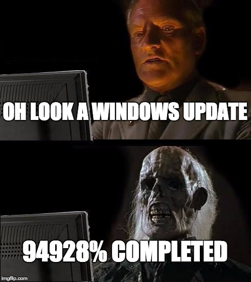 I'll Just Wait Here | OH LOOK A WINDOWS UPDATE; 94928% COMPLETED | image tagged in memes,ill just wait here | made w/ Imgflip meme maker