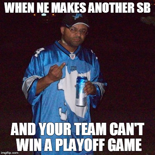 WHEN NE MAKES ANOTHER SB; AND YOUR TEAM CAN'T WIN A PLAYOFF GAME | image tagged in prza | made w/ Imgflip meme maker