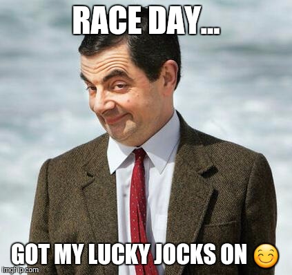 mr bean | RACE DAY... GOT MY LUCKY JOCKS ON 😊 | image tagged in mr bean | made w/ Imgflip meme maker