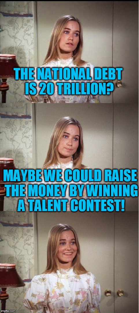 In honor of Coolermommy! Hope you see this! | THE NATIONAL DEBT IS 20 TRILLION? MAYBE WE COULD RAISE THE MONEY BY WINNING A TALENT CONTEST! | image tagged in bad pun marcia brady,coolermommy | made w/ Imgflip meme maker