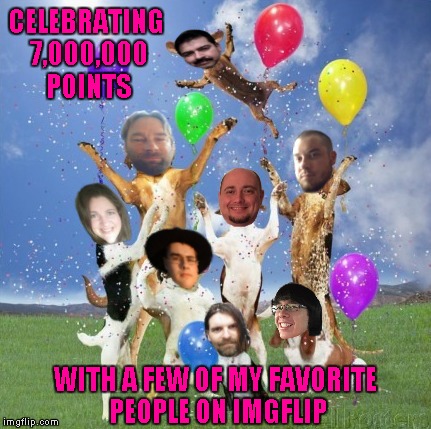 I'm using my 1000th featured meme to thank the Imgflip community for once again helping me achieve another milestone!!!  | CELEBRATING 7,000,000 POINTS; WITH A FEW OF MY FAVORITE PEOPLE ON IMGFLIP | image tagged in 7 million points,memes,thank you,milestone,funny,imgflip community is 1 | made w/ Imgflip meme maker