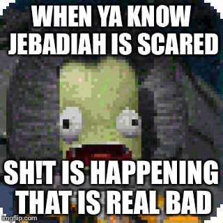 WHEN YA KNOW JEBADIAH IS SCARED; SH!T IS HAPPENING THAT IS REAL BAD | image tagged in lol | made w/ Imgflip meme maker