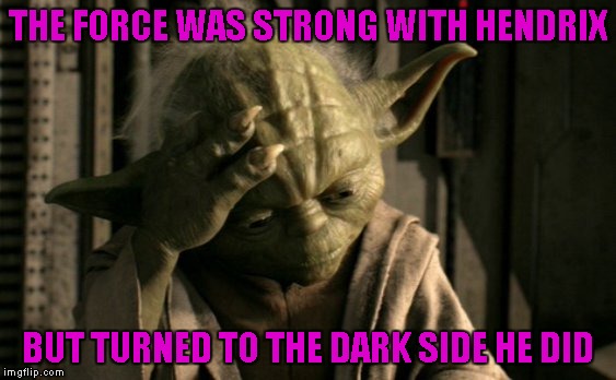 THE FORCE WAS STRONG WITH HENDRIX BUT TURNED TO THE DARK SIDE HE DID | made w/ Imgflip meme maker
