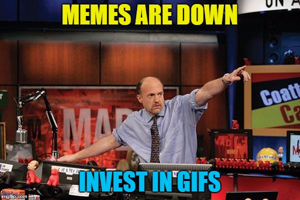 MEMES ARE DOWN INVEST IN GIFS | made w/ Imgflip meme maker