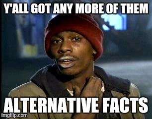 Alternative facts | Y'ALL GOT ANY MORE OF THEM; ALTERNATIVE FACTS | image tagged in memes,yall got any more of,alternative facts | made w/ Imgflip meme maker