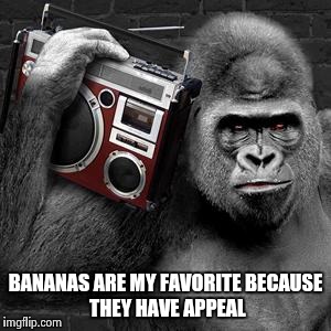 gorilla radio | BANANAS ARE MY FAVORITE
BECAUSE THEY HAVE APPEAL | image tagged in gorilla radio | made w/ Imgflip meme maker
