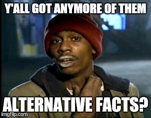 Y'all Got Any More Of That | Y'ALL GOT ANYMORE OF THEM; ALTERNATIVE FACTS? | image tagged in memes,yall got any more of | made w/ Imgflip meme maker