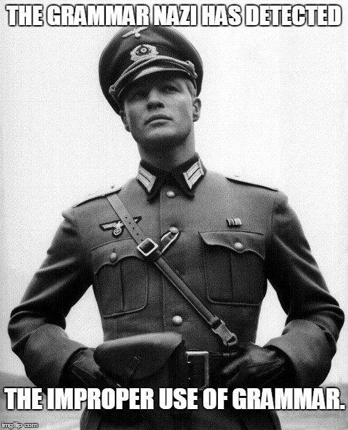 Grammar Nazi | THE GRAMMAR NAZI HAS DETECTED; THE IMPROPER USE OF GRAMMAR. | image tagged in grammar nazi | made w/ Imgflip meme maker