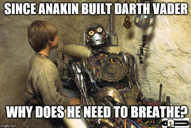 Star Wars movie mistake | SINCE ANAKIN BUILT DARTH VADER; WHY DOES HE NEED TO BREATHE? | image tagged in star wars,anakin skywalker,darth vader | made w/ Imgflip meme maker