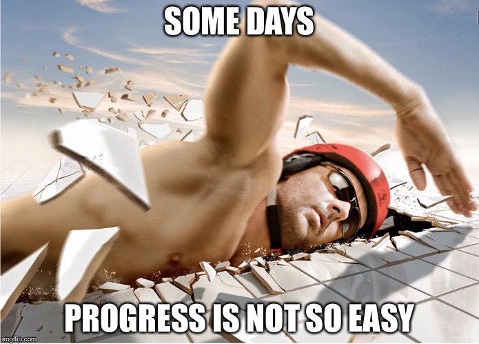 Hard Water | SOME DAYS; PROGRESS IS NOT SO EASY | image tagged in hard water,progress,swimming,memes | made w/ Imgflip meme maker