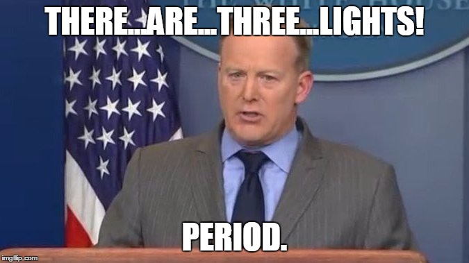 Sean Spicer Liar | THERE...ARE...THREE...LIGHTS! PERIOD. | image tagged in sean spicer liar | made w/ Imgflip meme maker