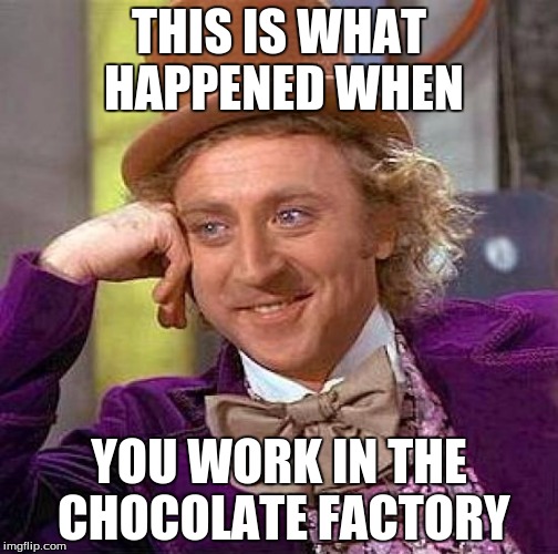 Creepy Condescending Wonka | THIS IS WHAT HAPPENED WHEN; YOU WORK IN THE CHOCOLATE FACTORY | image tagged in memes,creepy condescending wonka | made w/ Imgflip meme maker