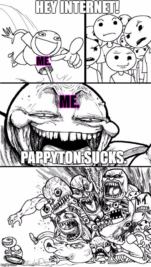 Hey Internet Meme | HEY INTERNET! ME. ME. PAPPYTON SUCKS. | image tagged in memes,hey internet | made w/ Imgflip meme maker