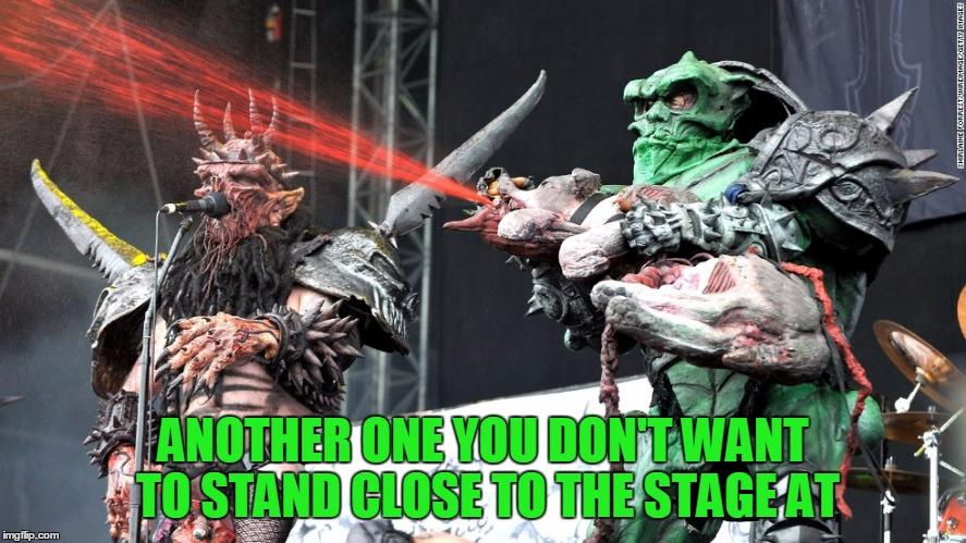 ANOTHER ONE YOU DON'T WANT TO STAND CLOSE TO THE STAGE AT | made w/ Imgflip meme maker