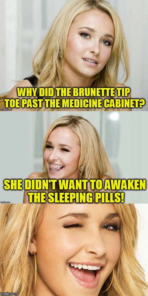 Bad Pun Hayden Panettiere | WHY DID THE BRUNETTE TIP TOE PAST THE MEDICINE CABINET? SHE DIDN'T WANT TO AWAKEN THE SLEEPING PILLS! | image tagged in bad pun hayden panettiere | made w/ Imgflip meme maker