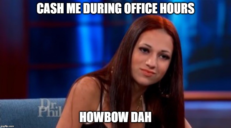 Danielle --- Cash Me Outside | CASH ME DURING OFFICE HOURS; HOWBOW DAH | image tagged in danielle --- cash me outside | made w/ Imgflip meme maker