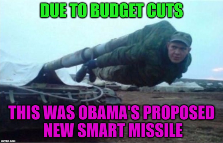 I would love to know the real story behind this guy!  Think he lost a bet?  Passed out and his buddies got creative?  ROFL | DUE TO BUDGET CUTS; THIS WAS OBAMA'S PROPOSED NEW SMART MISSILE | image tagged in memes,funny,army,obama,military,marines | made w/ Imgflip meme maker