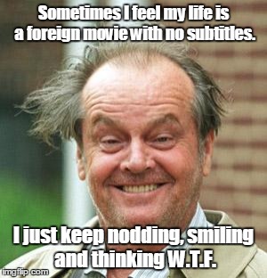 Jack Nicholson Crazy Hair | Sometimes I feel my life is a foreign movie with no subtitles. I just keep nodding, smiling and thinking W.T.F. | image tagged in jack nicholson crazy hair | made w/ Imgflip meme maker