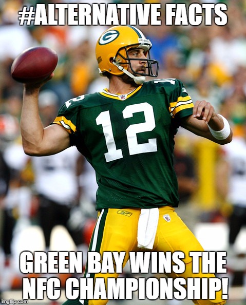 #ALTERNATIVE FACTS; GREEN BAY WINS THE NFC CHAMPIONSHIP! | image tagged in greenbay | made w/ Imgflip meme maker
