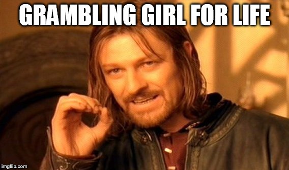 One Does Not Simply | GRAMBLING GIRL FOR LIFE | image tagged in memes,one does not simply | made w/ Imgflip meme maker