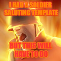 Tf2 uber | I HAD A SOLDIER SALUTING TEMPLATE BUT THIS WILL HAVE TO DO | image tagged in tf2 uber | made w/ Imgflip meme maker