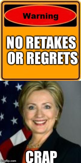 What | NO RETAKES OR REGRETS; CRAP | image tagged in funny | made w/ Imgflip meme maker