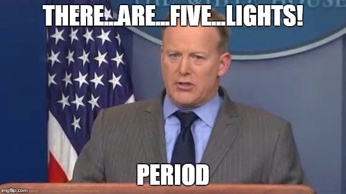 Sean Spicer Liar | THERE...ARE...FIVE...LIGHTS! PERIOD | image tagged in sean spicer liar | made w/ Imgflip meme maker